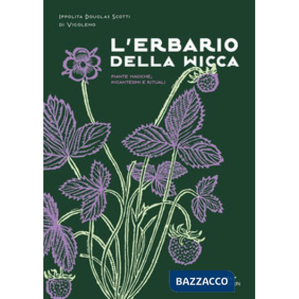 Erbario della wicca. Piante magiche, incantesimi e rituali (L')