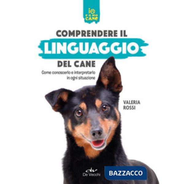 Comprendere il linguaggio del cane. Come conoscerlo e interpretarlo in ogni situazione