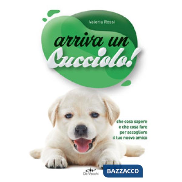 Arriva un cucciolo! Che cosa sapere e che cosa fare per accogliere il tuo nuovo amico