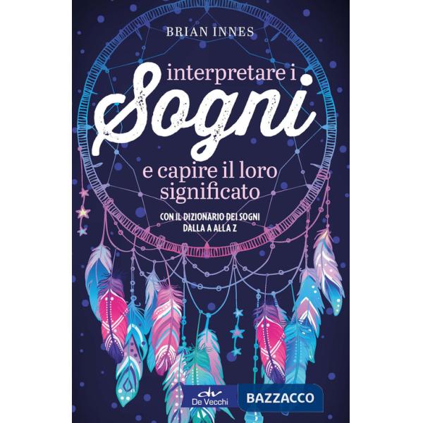 Interpretare i sogni e capire il loro significato. Con il dizionario dei sogni dalla A alla Z