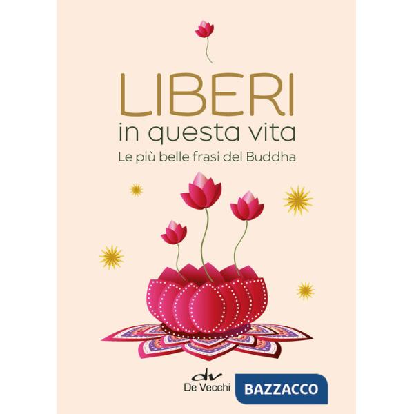 Liberi in questa vita. Le più belle frasi del Buddha
