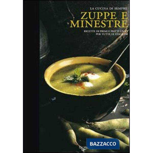 Zuppe e minestre. Ricette di primi piatti unici per tutte le stagioni. Ediz. illustrata