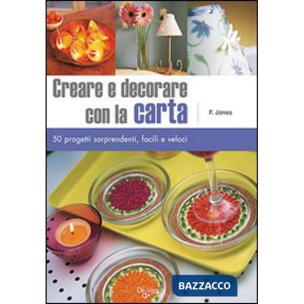 Creare e decorare con la carta. Cinquanta progetti sorprendenti, facili e veloci. Ediz. illustrata