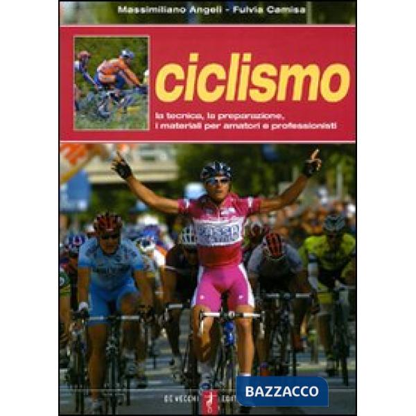 Ciclismo. La tecnica, la preparazione, i materiali per amatori e professionisti