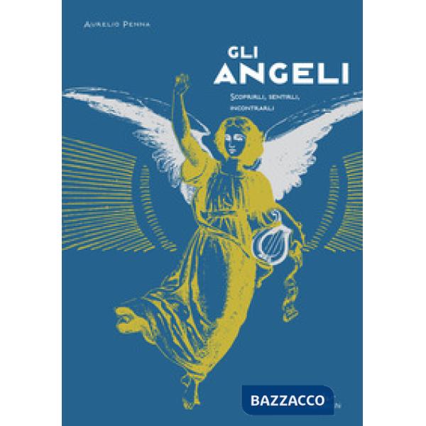Angeli. Scoprirli, sentirli, incontrarli (Gli)