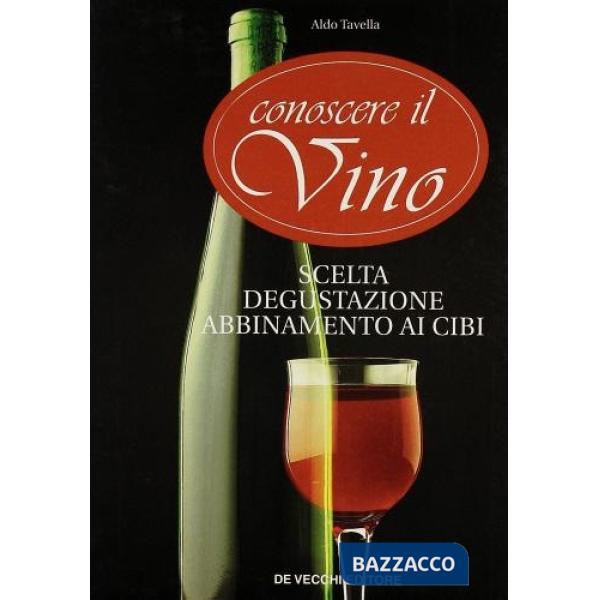 Conoscere il vino. Scelta, degustazione, abbinamento ai cibi