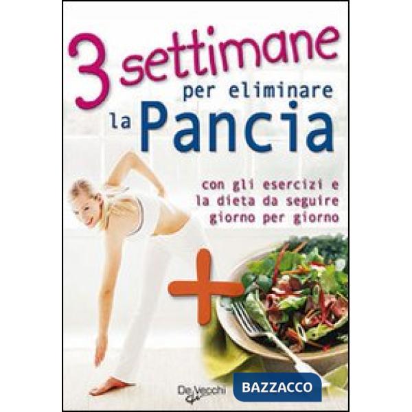 Tre settimane per eliminare la pancia. Con gli esercizi e la dieta da seguire giorno per giorno