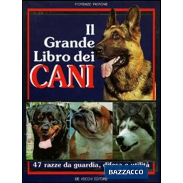 Grande libro dei cani. 47 razze da guardia, difesa, utilità (Il)