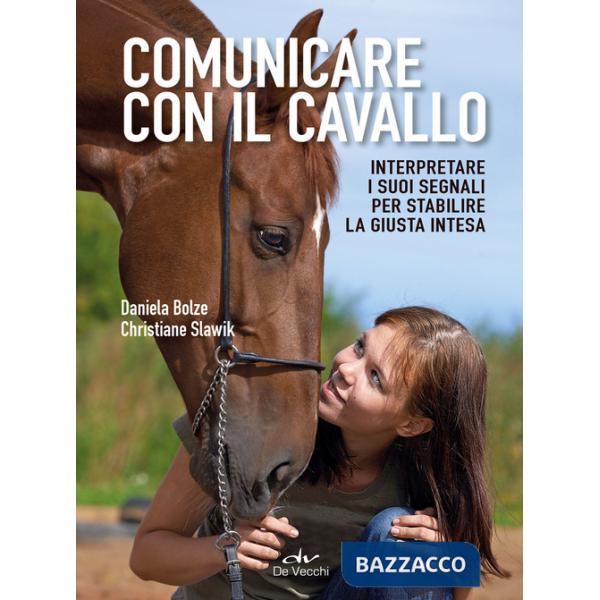 Comunicare con il cavallo. Interpretare i suoi segnali per stabilire la giusta intesa