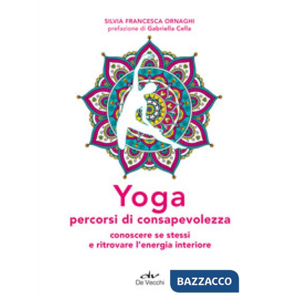 Yoga percorsi di consapevolezza. Conoscere se stessi e ritrovare l'energia interiore