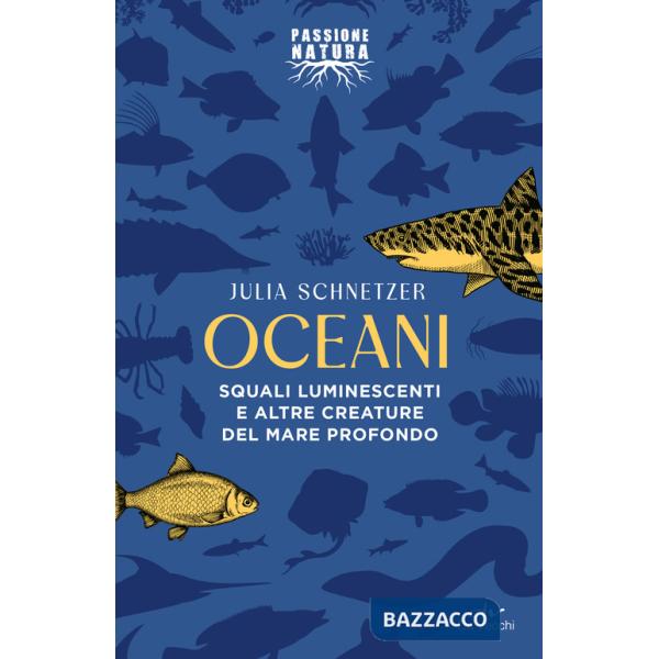 Oceani. Squali luminescenti e altre creature del mare profondo