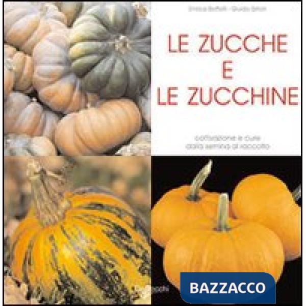 Zucche e le zucchine. Coltivazione e cure dalla semina al raccolto (Le)