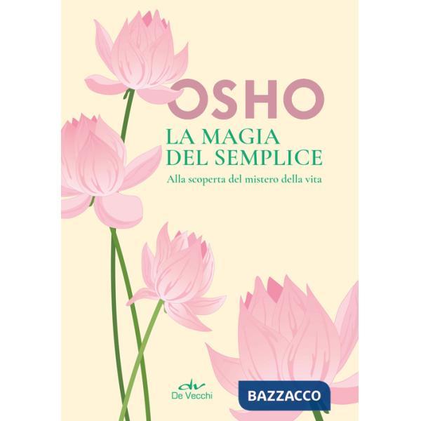 Magia del semplice. Alla scoperta del mistero della vita (La)