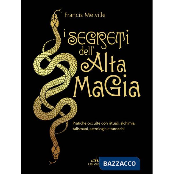 Segreti dell'alta magia. Pratiche occulte con rituali, alchimia, talismani, astrologia e tarocchi (I)