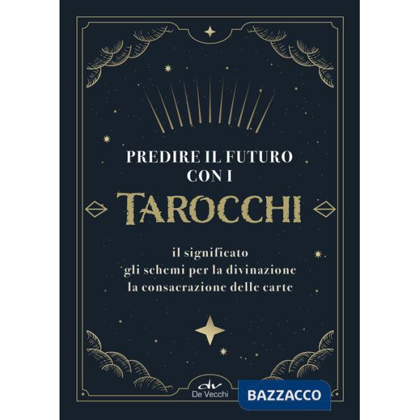 Predire il futuro con i Tarocchi. Il significato, gli schemi per la divinazione, la consacrazione delle carte. Con 22 Carte