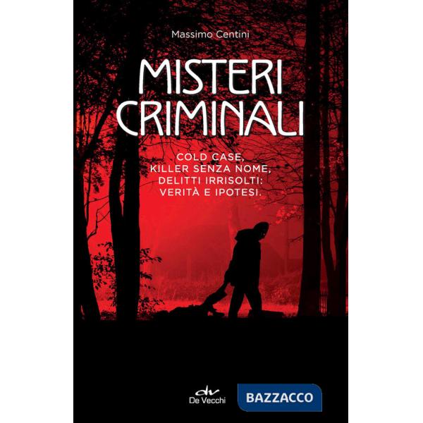 Misteri criminali. Cold case, killer senza nome, delitti irrisolti: verità e ipotesi