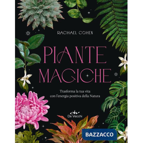 Piante magiche. Trasforma la tua vita con l'energia positiva della Natura