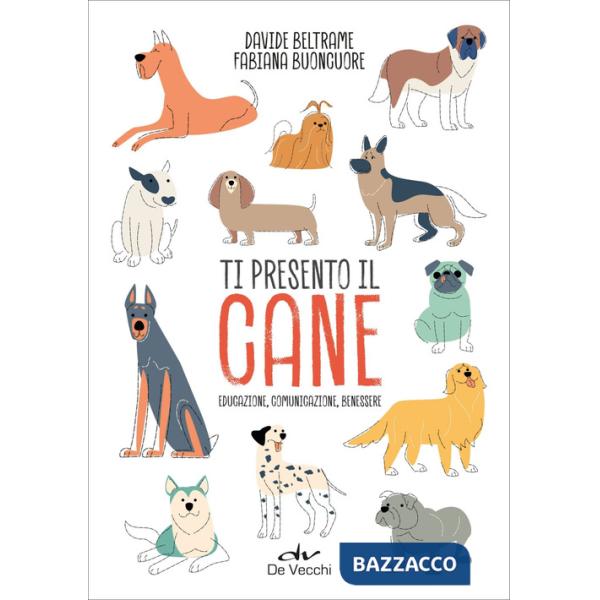 Ti presento il cane. Educazione, comunicazione, benessere