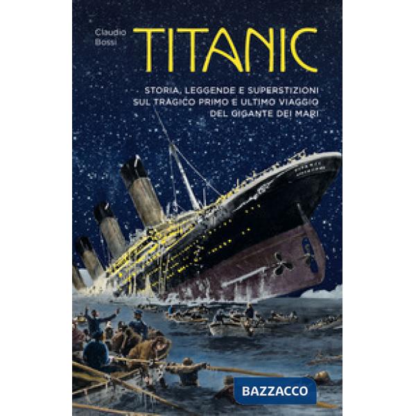 Titanic. Storia, leggenda e superstizioni sul tragico primo e ultimo viaggio del gigante dei mari