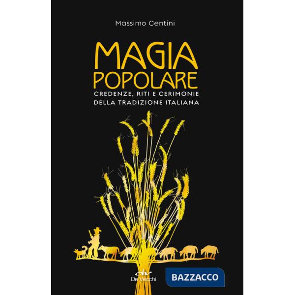 Magia popolare. Credenze, riti e cerimonie della tradizione italiana
