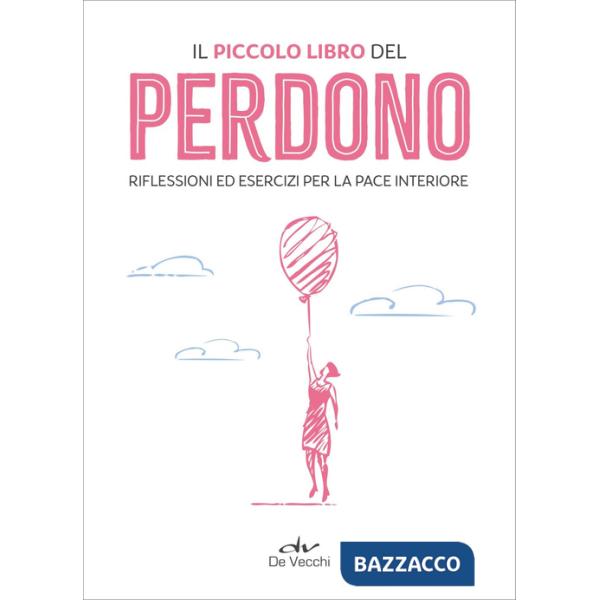 Piccolo libro del perdono. Riflessioni ed esercizi per la pace interiore (Il)