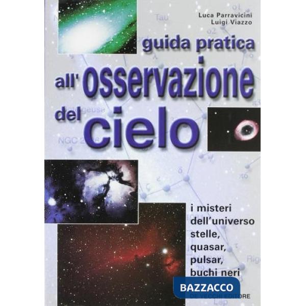 Guida pratica all'osservazione del cielo. I misteri dell'universo. Stelle, quasar, pulsar, buchi neri