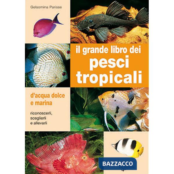 Grande libro dei pesci tropicali. D'acqua dolce e marina (Il)