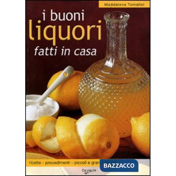 Buoni liquori fatti in casa. Ricette, procedimenti, piccoli e grandi segreti (I)