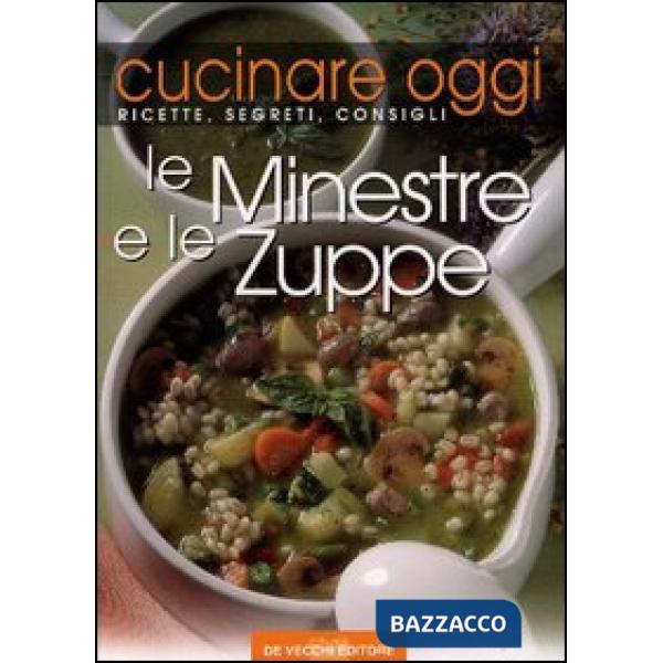 Cucinare oggi. Ricette, segreti, consigli. Le minestre e le zuppe