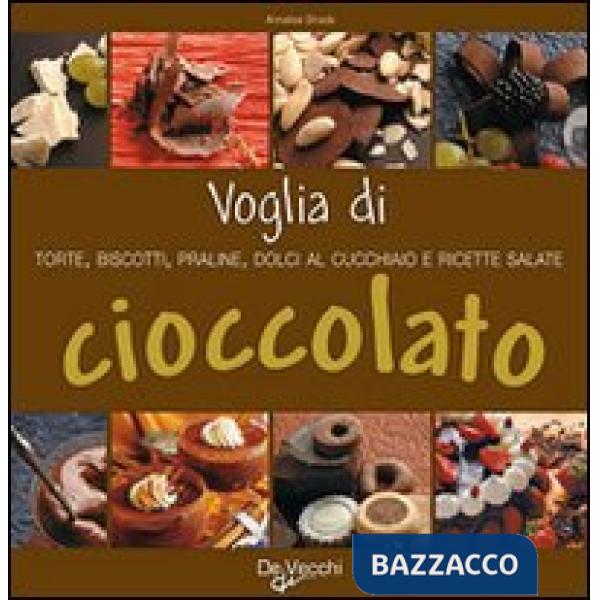 Voglia di cioccolato. Torte, biscotti, praline, dolci al cucchiaio e ricette salate