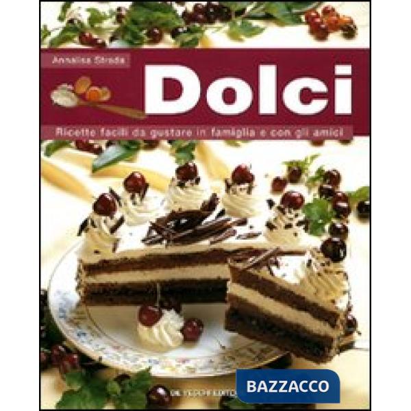 Dolci. Ricette facili da gustare in famiglia e con gli amici