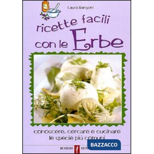 Ricette facili con le erbe. Conoscere, cercare e cucinare le specie più comuni