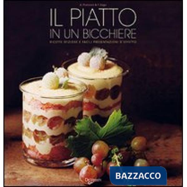 Piatto in un bicchiere. Ricette sfiziose e facili presentazioni d'effetto (Il)