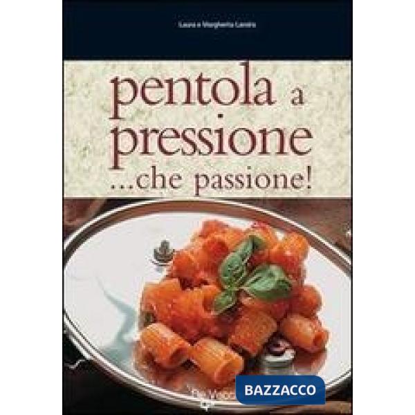 Pentola a pressione... Che passione! Tante ricette veloci, facili e di grande effetto