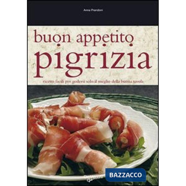 Buon appetito pigrizia. Ricette facili per godersi solo il meglio della buona tavola