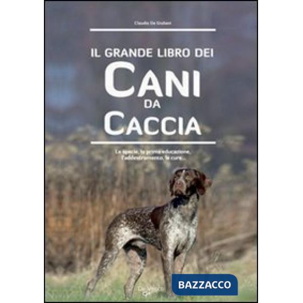 Grande libro dei cani da caccia. La specie, le cure, la prima educazione, l'addestramento (Il)