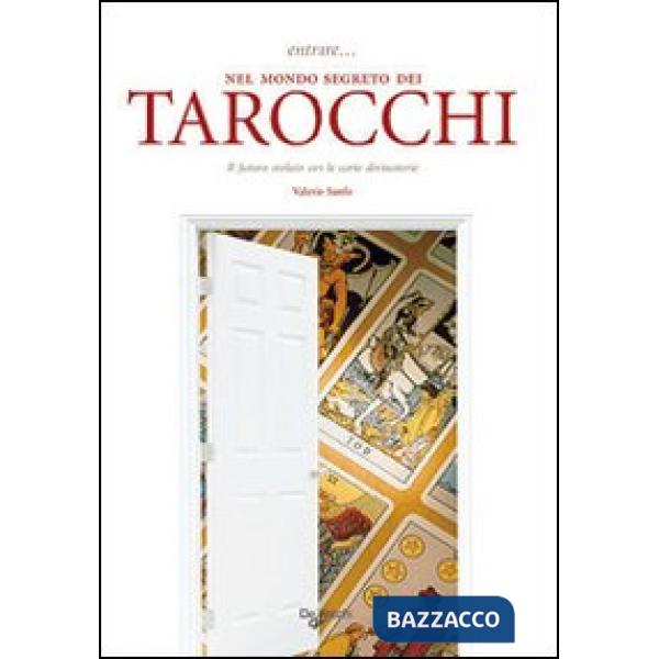 Entrare... nel mondo segreto dei tarocchi. Il futuro svelato con le carte divinatorie