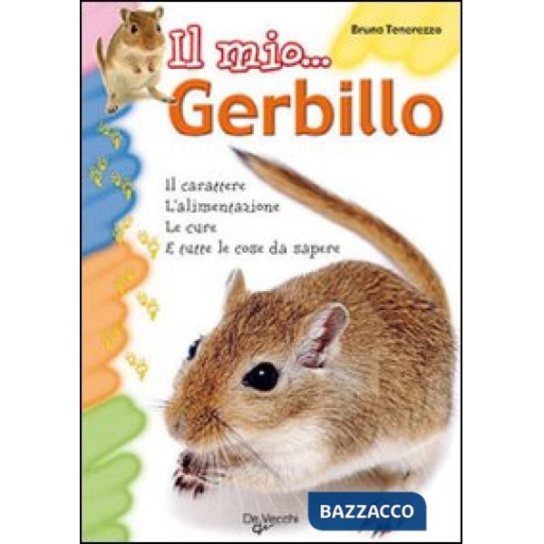 Mio gerbillo. Il carattere, l'alimentazione, le cure e tutte le cose da sapere (