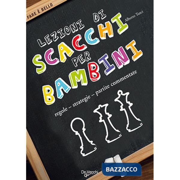 Lezioni di scacchi per bambini. Regole, strategie, partite commentate