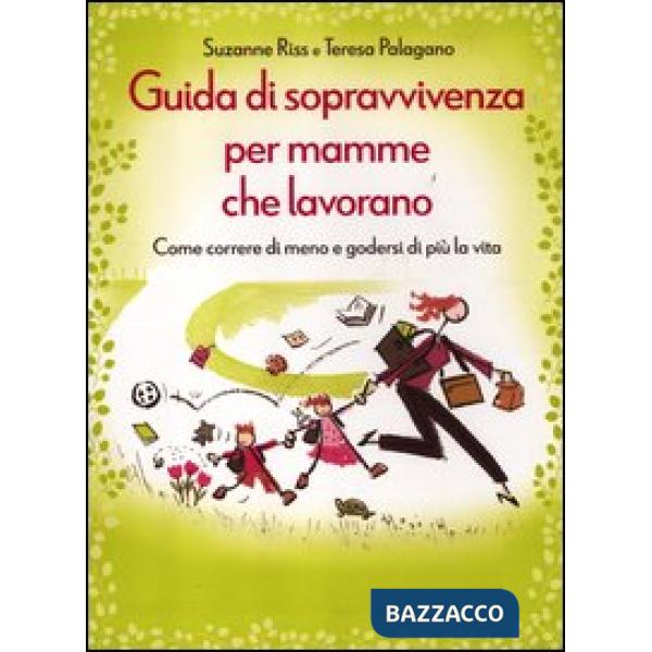 Guida di sopravvivenza per mamme che lavorano. Come correre di meno e godersi di