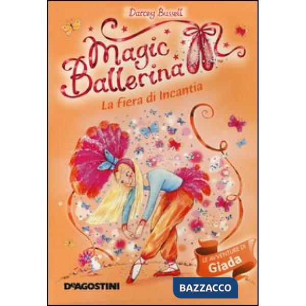 Fiera di Incantia. Le avventure di Giada. Magic ballerina. Ediz. illustrata (La)