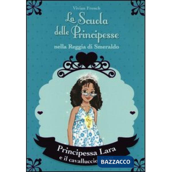 Principessa Lara e il cavalluccio d'oro. La scuola delle principesse nella reggia di Smeraldo. Vol. 26
