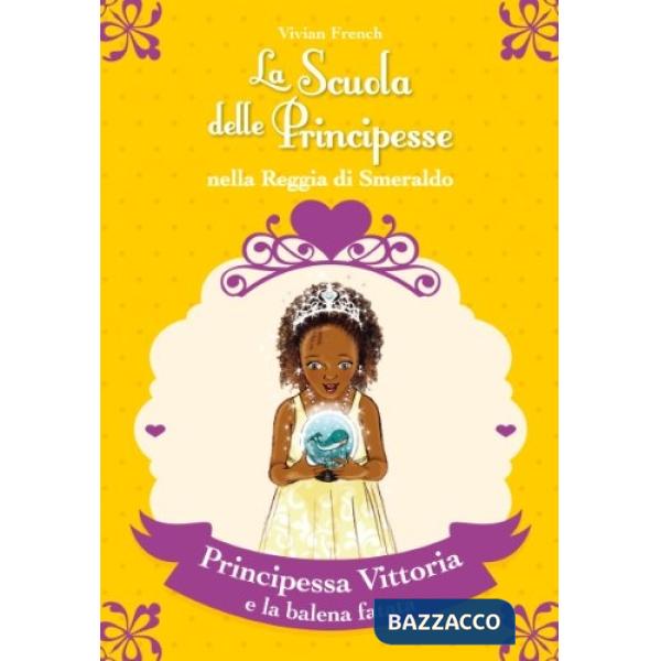 Principessa Vittoria e la balena fatata. La scuola delle principesse nella reggia di Smeraldo. Vol. 27
