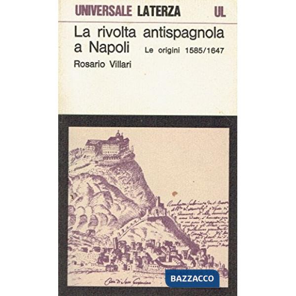 Rivolta antispagnola a Napoli. Le origini (1585-1647) (La)