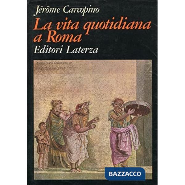 Vita quotidiana a Roma all'apogeo dell'Impero (La)