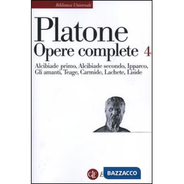 Opere complete. Vol. 4: Alcibiade primo-Alcibiade secondo-Ipparco-Gli amanti-Tea