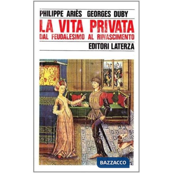 Vita privata (La). Vol. 2: Dal feudalesimo al Rinascimento