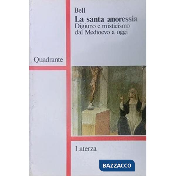 Santa anoressia. Digiuno e misticismo dal Medioevo a oggi (La)