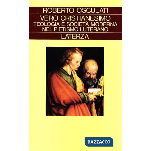 Vero cristianesimo. Teologia e società moderna nel pietismo luterano