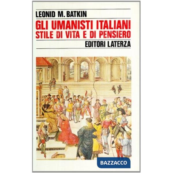 Umanisti italiani. Stile di vita e di pensiero (Gli)